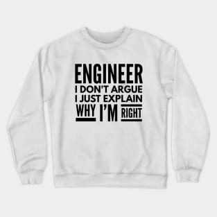 Engineer I Don't Argue I Just Explain Why I'm Right Crewneck Sweatshirt